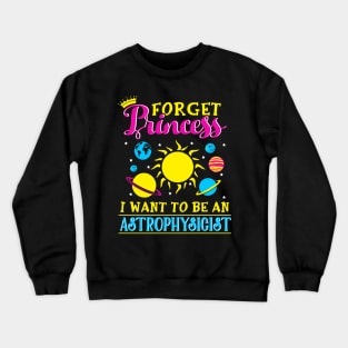 Forget Princess I want to be an astrophysicist Crewneck Sweatshirt